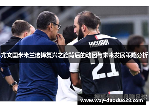 尤文国米米兰选择复兴之路背后的动因与未来发展策略分析 尤文国米米兰选择复兴之路背后的动因与未来发展策略分析