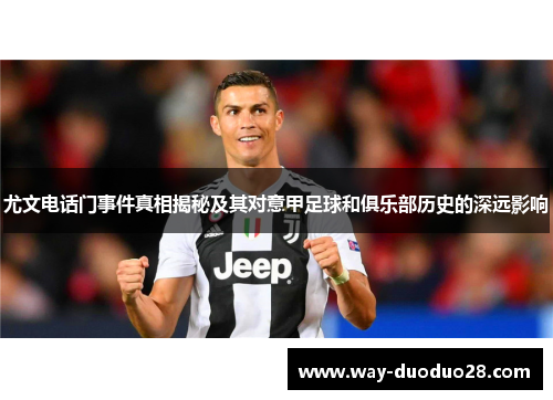 尤文电话门事件真相揭秘及其对意甲足球和俱乐部历史的深远影响