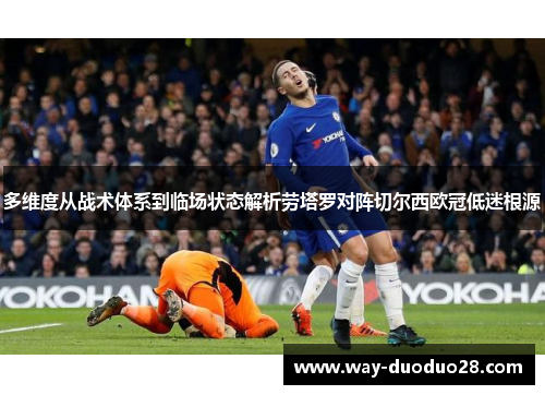多维度从战术体系到临场状态解析劳塔罗对阵切尔西欧冠低迷根源