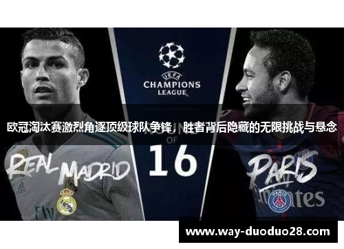 欧冠淘汰赛激烈角逐顶级球队争锋，胜者背后隐藏的无限挑战与悬念
