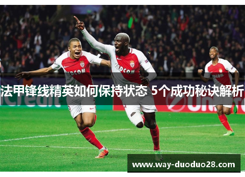 法甲锋线精英如何保持状态 5个成功秘诀解析