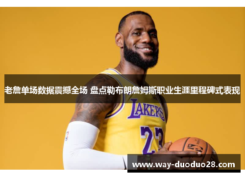 老詹单场数据震撼全场 盘点勒布朗詹姆斯职业生涯里程碑式表现 老詹单场数据震撼全场 盘点勒布朗詹姆斯职业生涯里程碑式表现